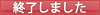 終了しました
